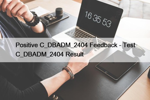 Positive C_DBADM_2404 Feedback - Test C_DBADM_2404 Result