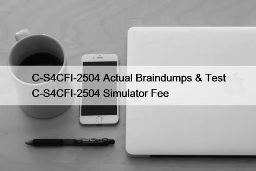 C-S4CFI-2504 Actual Braindumps & Test C-S4CFI-2504 Simulator Fee