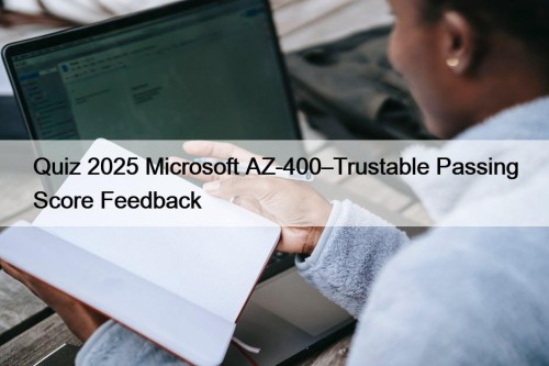 Quiz 2025 Microsoft AZ-400–Trustable Passing Score Feedback
