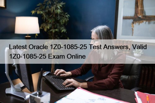 Latest Oracle 1Z0-1085-25 Test Answers, Valid 1Z0-1085-25 Exam Online