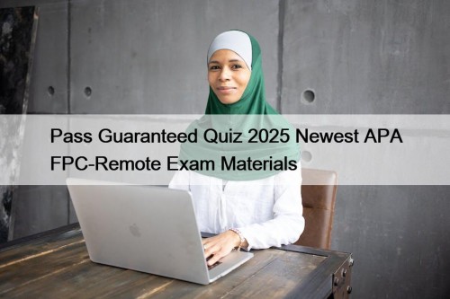 Pass Guaranteed Quiz 2025 Newest APA FPC-Remote Exam Materials