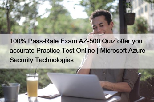 100% Pass-Rate Exam AZ-500 Quiz offer you accurate Practice Test Online | Microsoft Azure Security Technologies