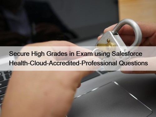 Secure High Grades in Exam using Salesforce Health-Cloud-Accredited-Professional Questions