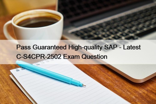 Pass Guaranteed High-quality SAP - Latest C-S4CPR-2502 Exam Question