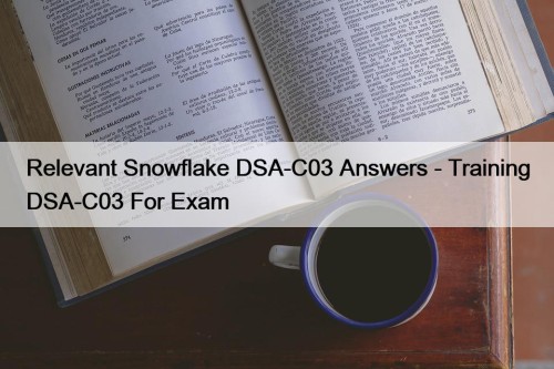 Relevant Snowflake DSA-C03 Answers - Training DSA-C03 For Exam