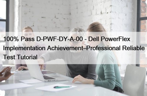 100% Pass D-PWF-DY-A-00 - Dell PowerFlex Implementation Achievement–Professional Reliable Test Tutorial
