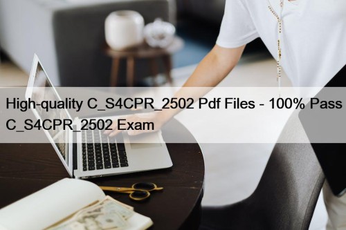 High-quality C_S4CPR_2502 Pdf Files - 100% Pass C_S4CPR_2502 Exam
