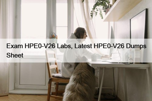 Exam HPE0-V26 Labs, Latest HPE0-V26 Dumps Sheet