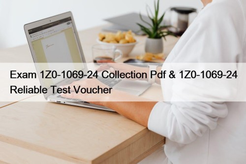 Exam 1Z0-1069-24 Collection Pdf & 1Z0-1069-24 Reliable Test Voucher
