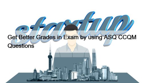 Get Better Grades in Exam by using ASQ CCQM Questions