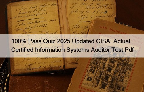 100% Pass Quiz 2025 Updated CISA: Actual Certified Information Systems Auditor Test Pdf