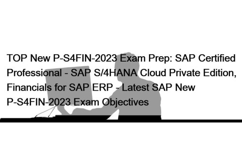 TOP New P-S4FIN-2023 Exam Prep: SAP Certified Professional - SAP S/4HANA Cloud Private Edition, Financials for SAP ERP - Latest SAP New P-S4FIN-2023 Exam Objectives