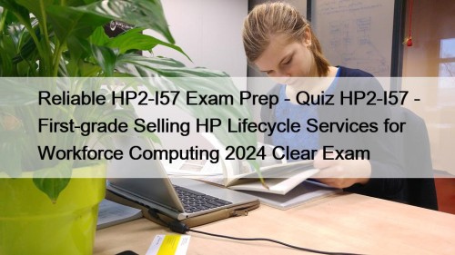 Reliable HP2-I57 Exam Prep - Quiz HP2-I57 - First-grade Selling HP Lifecycle Services for Workforce Computing 2024 Clear Exam