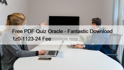 Free PDF Quiz Oracle - Fantastic Download 1z0-1123-24 Fee
