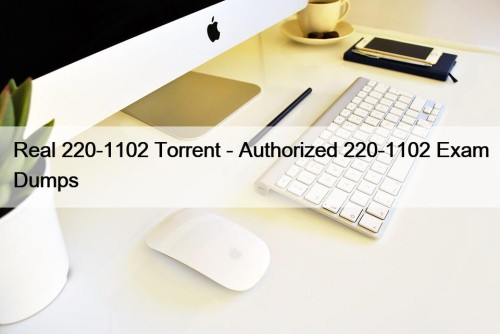 Real 220-1102 Torrent - Authorized 220-1102 Exam Dumps