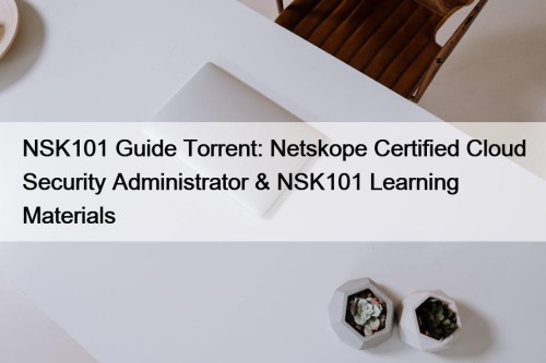 NSK101 Guide Torrent: Netskope Certified Cloud Security Administrator & NSK101 Learning Materials