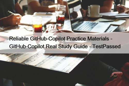 Reliable GitHub-Copilot Practice Materials - GitHub-Copilot Real Study ...