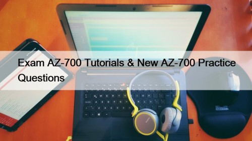 Exam AZ-700 Tutorials & New AZ-700 Practice Questions
