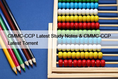 CMMC-CCP Latest Study Notes & CMMC-CCP Latest Torrent
