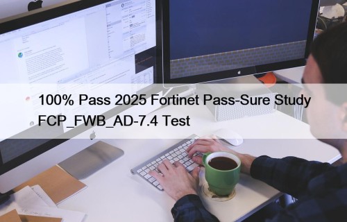100% Pass 2025 Fortinet Pass-Sure Study FCP_FWB_AD-7.4 Test