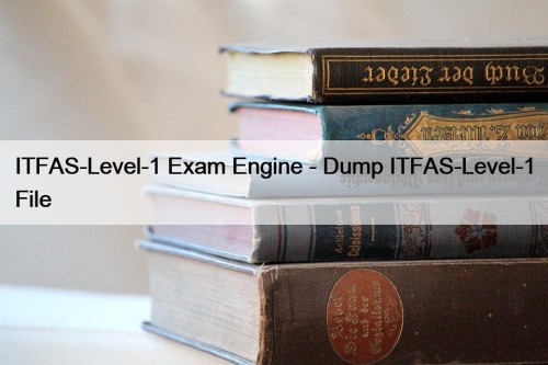 ITFAS-Level-1 Exam Engine - Dump ITFAS-Level-1 File