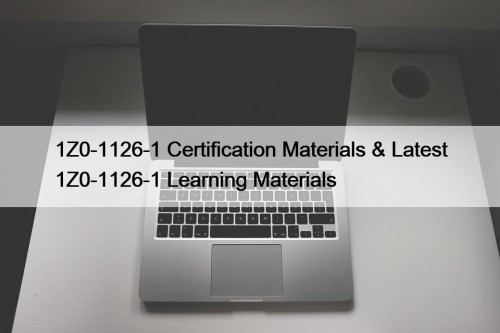 1Z0-1126-1 Certification Materials & Latest 1Z0-1126-1 Learning Materials