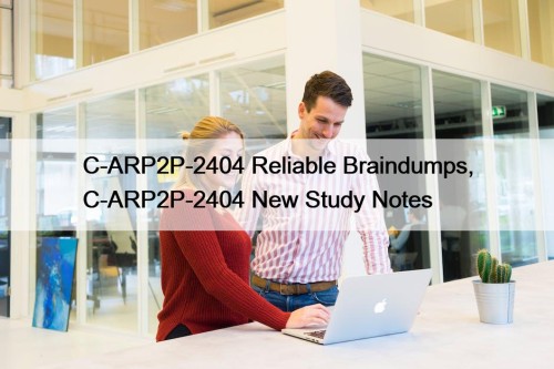 C-ARP2P-2404 Reliable Braindumps, C-ARP2P-2404 New Study Notes