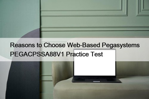 Reasons to Choose Web-Based Pegasystems PEGACPSSA88V1 Practice Test