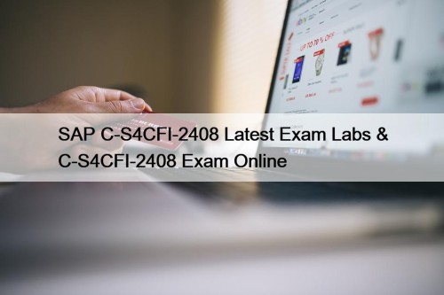 SAP C-S4CFI-2408 Latest Exam Labs & C-S4CFI-2408 Exam Online