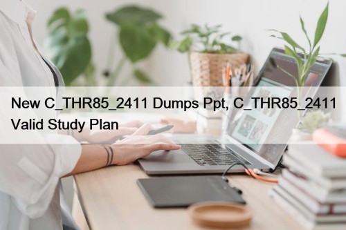 New C_THR85_2411 Dumps Ppt, C_THR85_2411 Valid Study Plan