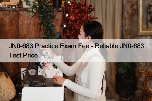 JN0-683 Practice Exam Fee - Reliable JN0-683 Test Price