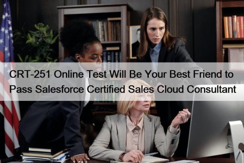 CRT-251 Online Test Will Be Your Best Friend to Pass Salesforce Certified Sales Cloud Consultant