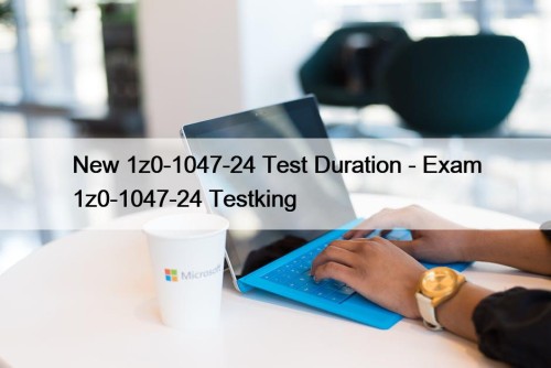 New 1z0-1047-24 Test Duration - Exam 1z0-1047-24 Testking