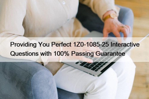 Providing You Perfect 1Z0-1085-25 Interactive Questions with 100% Passing Guarantee