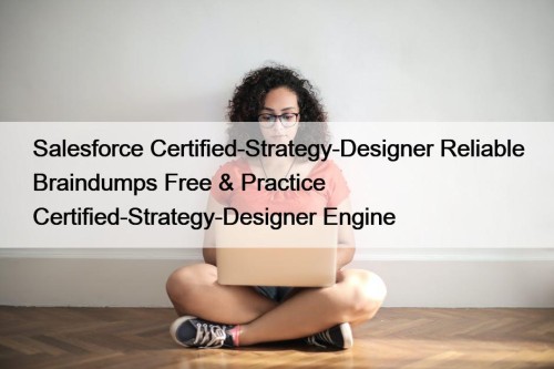 Salesforce Certified-Strategy-Designer Reliable Braindumps Free & Practice Certified-Strategy-Designer Engine