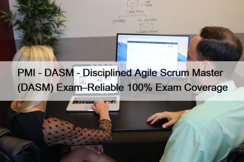 PMI - DASM - Disciplined Agile Scrum Master (DASM) Exam–Reliable 100% Exam Coverage