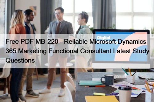 Free PDF MB-220 - Reliable Microsoft Dynamics 365 Marketing Functional Consultant Latest Study Questions