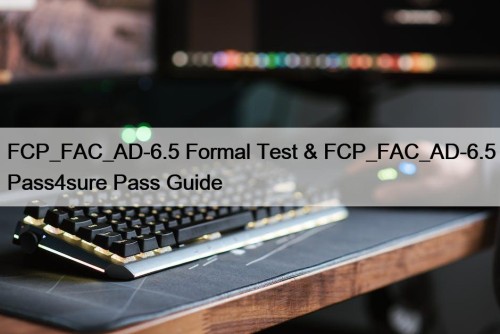 FCP_FAC_AD-6.5 Formal Test & FCP_FAC_AD-6.5 Pass4sure Pass Guide
