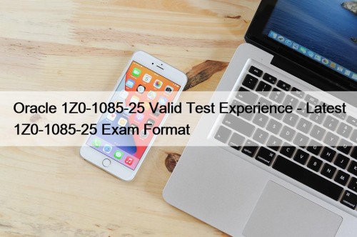 Oracle 1Z0-1085-25 Valid Test Experience - Latest 1Z0-1085-25 Exam Format